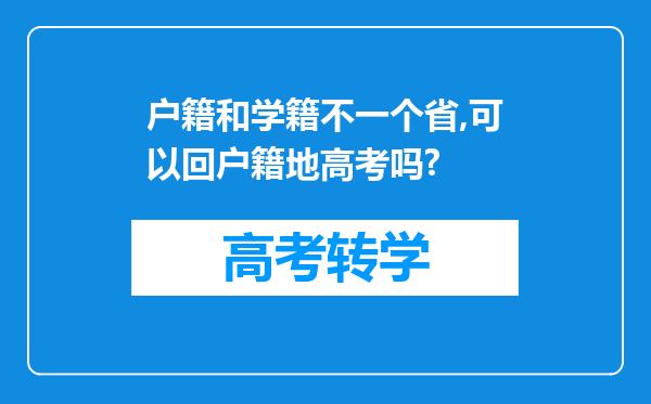 户籍和学籍不一个省,可以回户籍地高考吗?