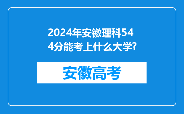 2024年安徽理科544分能考上什么大学?