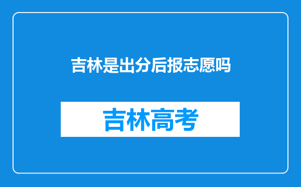 吉林是出分后报志愿吗