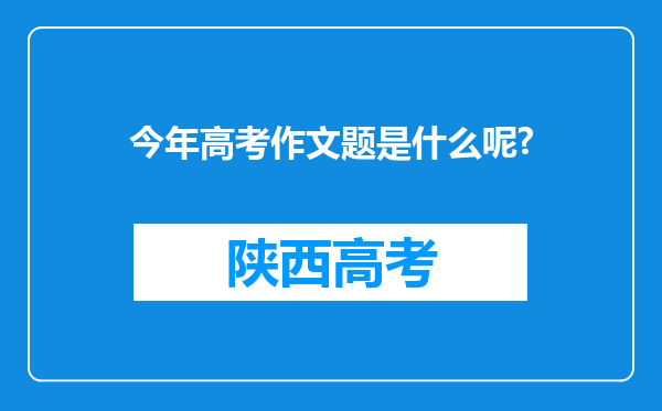 今年高考作文题是什么呢?