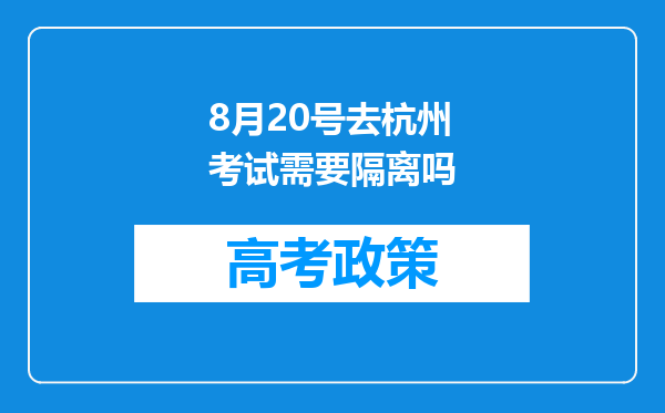 8月20号去杭州考试需要隔离吗