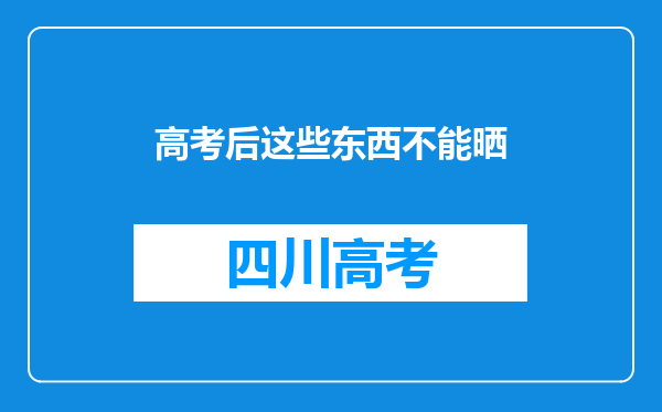 高考后这些东西不能晒