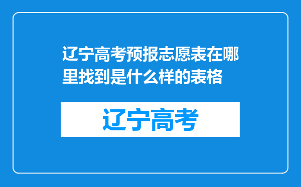 辽宁高考预报志愿表在哪里找到是什么样的表格