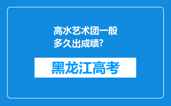 高水艺术团一般多久出成绩?