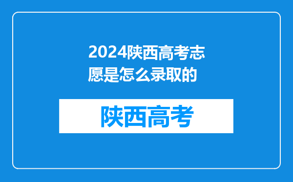 2024陕西高考志愿是怎么录取的