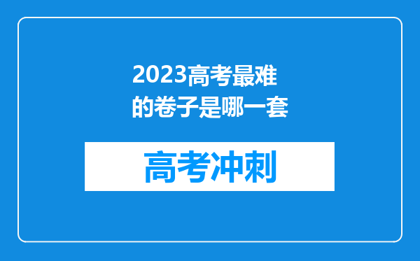 2023高考最难的卷子是哪一套