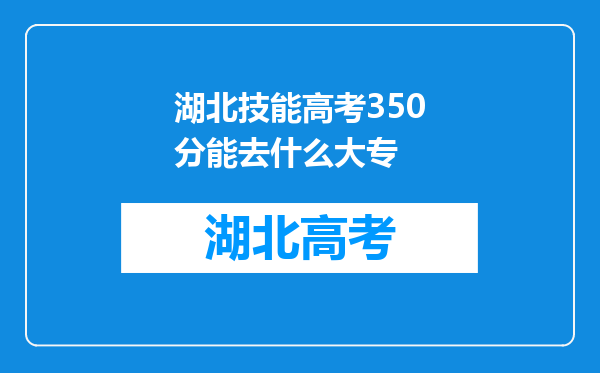 湖北技能高考350分能去什么大专