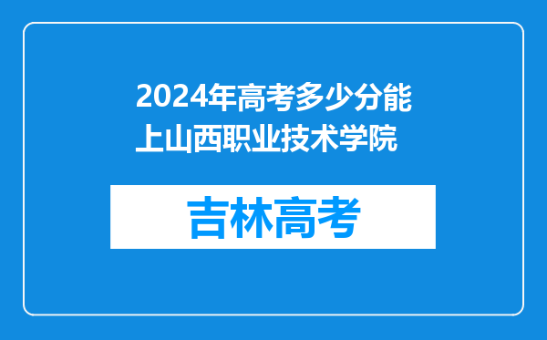 2024年高考多少分能上山西职业技术学院