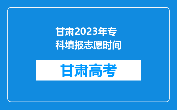 甘肃2023年专科填报志愿时间