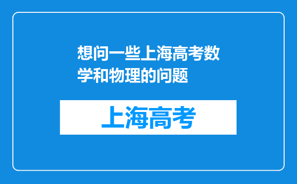 想问一些上海高考数学和物理的问题