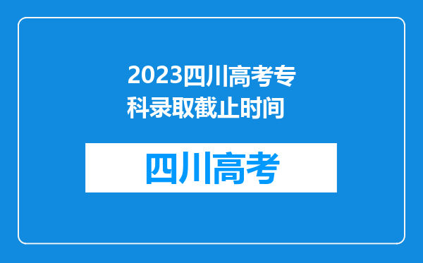 2023四川高考专科录取截止时间