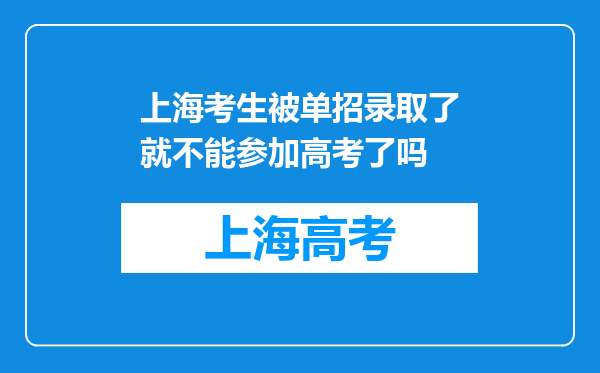 上海考生被单招录取了就不能参加高考了吗