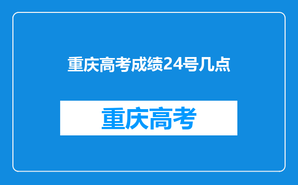 重庆高考成绩24号几点