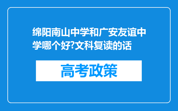 绵阳南山中学和广安友谊中学哪个好?文科复读的话