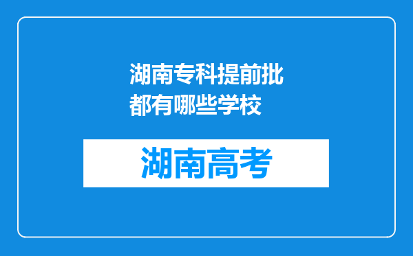 湖南专科提前批都有哪些学校