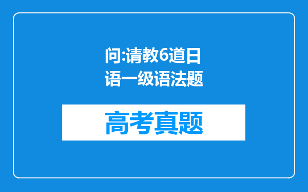 问:请教6道日语一级语法题