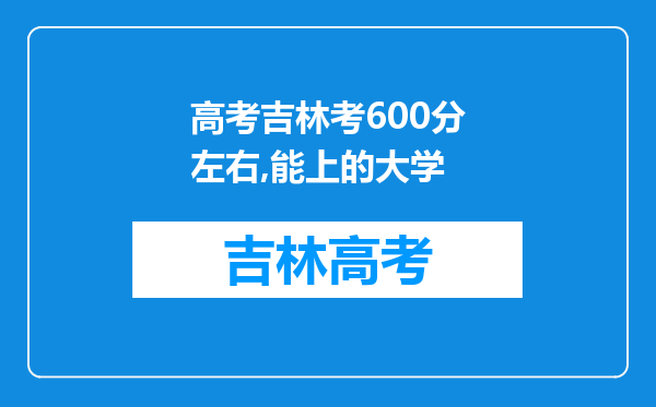 高考吉林考600分左右,能上的大学