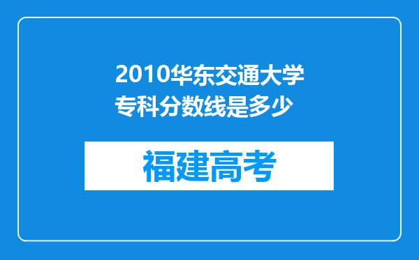 2010华东交通大学专科分数线是多少