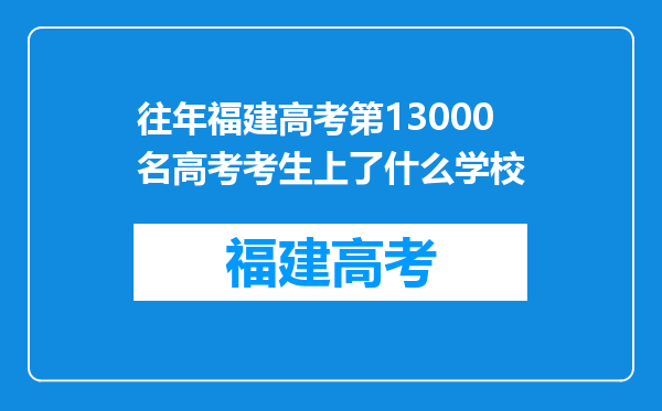 往年福建高考第13000名高考考生上了什么学校