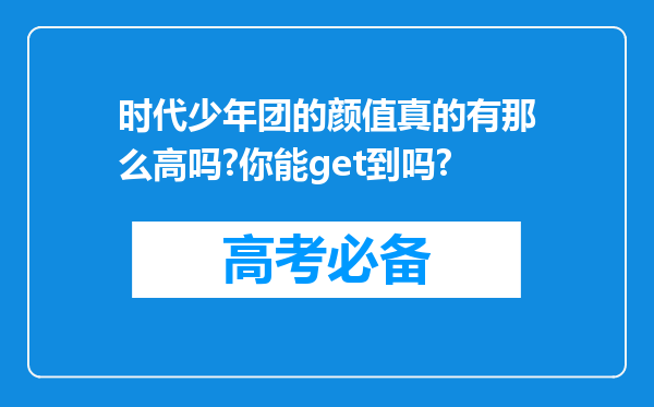 时代少年团的颜值真的有那么高吗?你能get到吗?