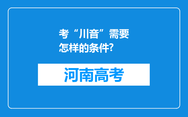 考“川音”需要怎样的条件?