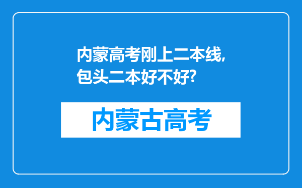 内蒙高考刚上二本线,包头二本好不好?