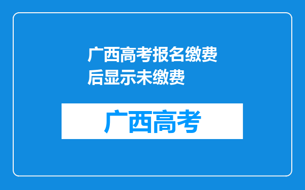 广西高考报名缴费后显示未缴费