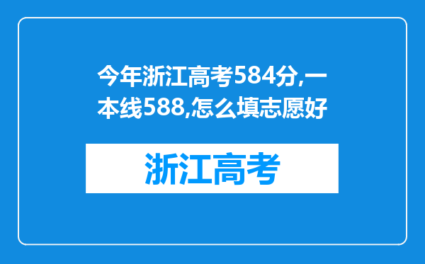 今年浙江高考584分,一本线588,怎么填志愿好