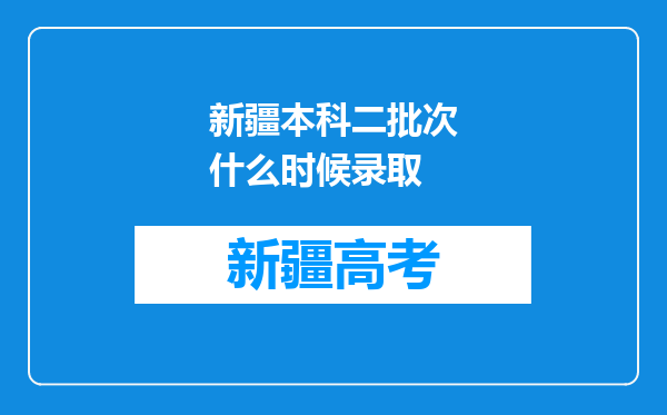 新疆本科二批次什么时候录取