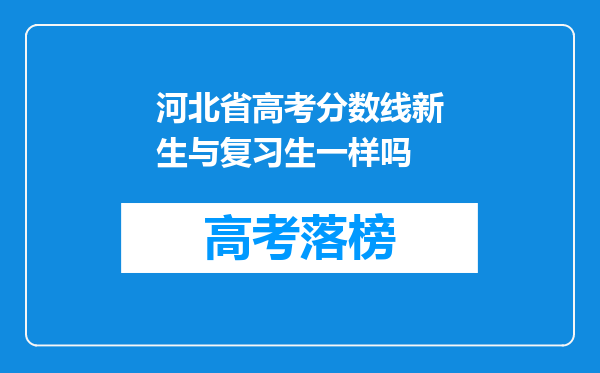 河北省高考分数线新生与复习生一样吗