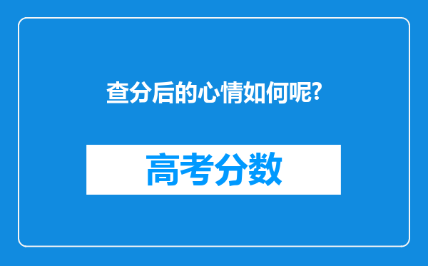 查分后的心情如何呢?