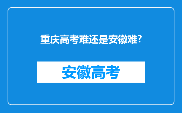 重庆高考难还是安徽难?