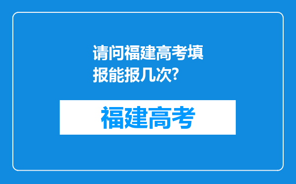 请问福建高考填报能报几次?