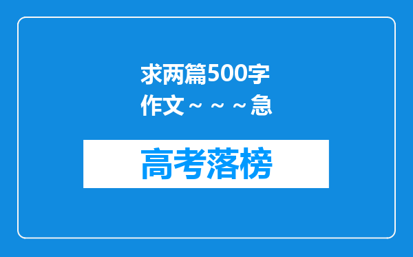 求两篇500字作文～～～急