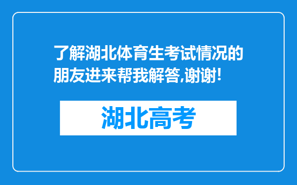 了解湖北体育生考试情况的朋友进来帮我解答,谢谢!