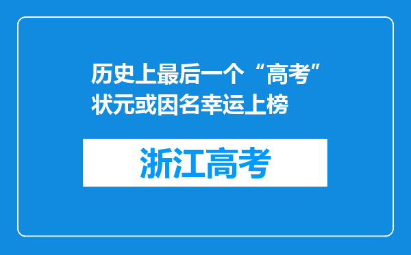 历史上最后一个“高考”状元或因名幸运上榜