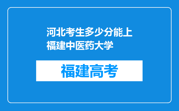 河北考生多少分能上福建中医药大学