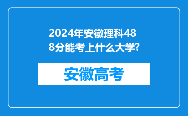 2024年安徽理科488分能考上什么大学?