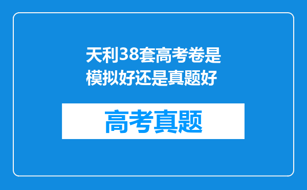 天利38套高考卷是模拟好还是真题好