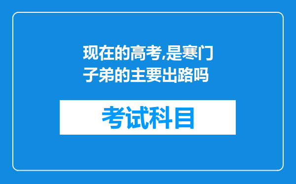 现在的高考,是寒门子弟的主要出路吗