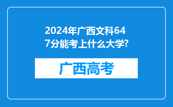 2024年广西文科647分能考上什么大学?