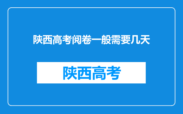 陕西高考阅卷一般需要几天