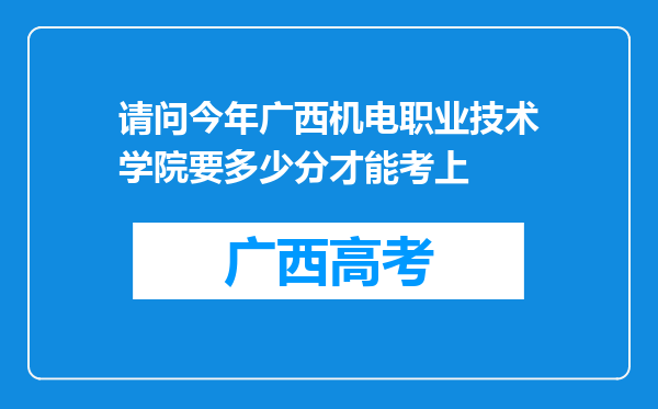 请问今年广西机电职业技术学院要多少分才能考上