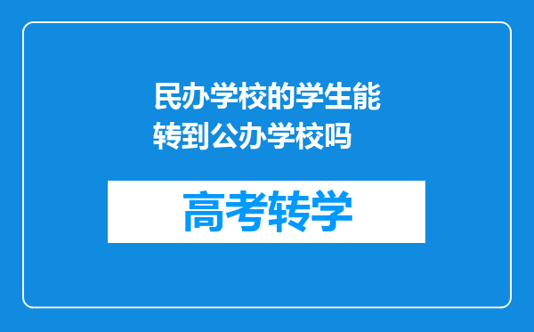 民办学校的学生能转到公办学校吗