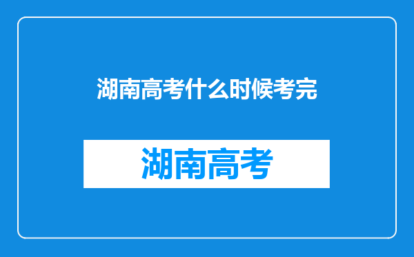 湖南高考什么时候考完