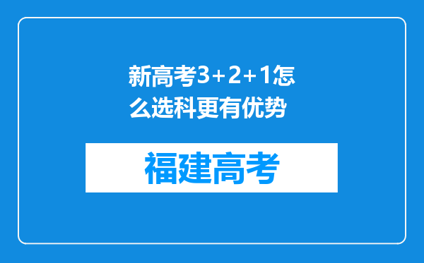 新高考3+2+1怎么选科更有优势