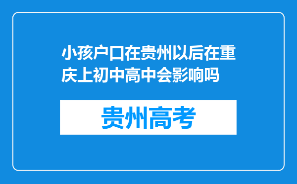 小孩户口在贵州以后在重庆上初中高中会影响吗