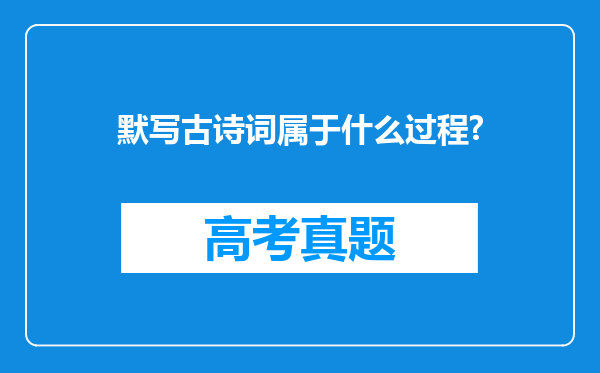 默写古诗词属于什么过程?