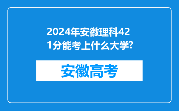 2024年安徽理科421分能考上什么大学?