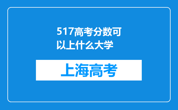 517高考分数可以上什么大学